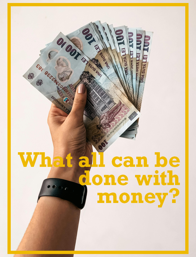 What all can be done with money?